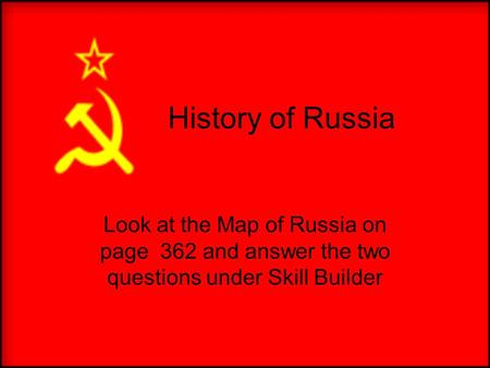 History of Russia Look at the Map of Russia on page 362 and answer the two questions under Skill Builder.
