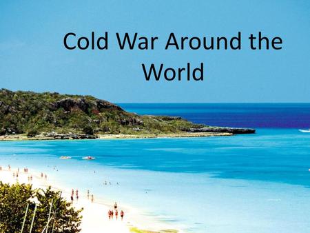 Cold War Around the World. Fighting Over Third World After WWII, nations were considered to be First World, Second World, or Third World. – Third World.