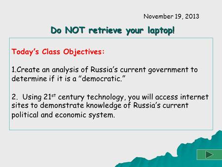 Today’s Class Objectives: 1.Create an analysis of Russia’s current government to determine if it is a “democratic.” 2. Using 21 st century technology,