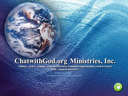 ChatwithGod.org Ministries, Inc. Virtual…Active…Online…Charity Directory, Volunteer Opportunities, Tools & Prayer Hub…Open to Serve 24/7 Bricks and Mortar…