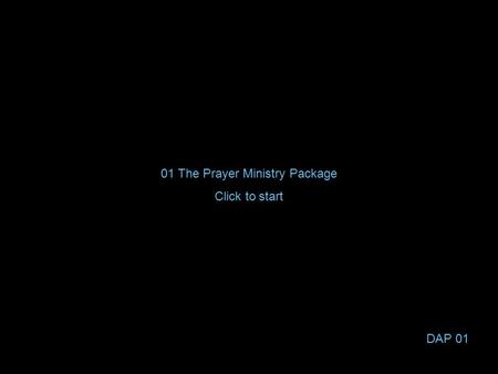 1 DAP 01 01 The Prayer Ministry Package Click to start.