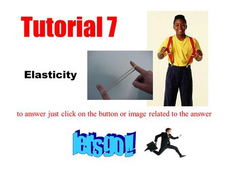 Elasticity Tutorial 7 to answer just click on the button or image related to the answer.