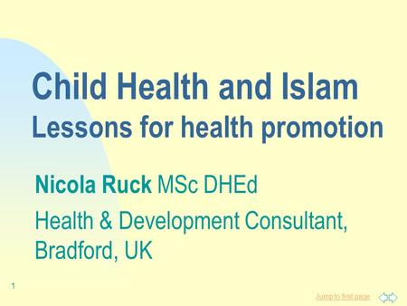 Jump to first page 1 Child Health and Islam Lessons for health promotion Nicola Ruck MSc DHEd Health & Development Consultant, Bradford, UK.