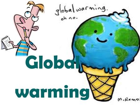 Global warming. What is global warming? Global Warming is the increase of Earth's average surface temperature due to effect of greenhouse gases, such.
