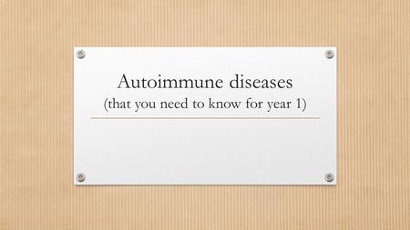 Autoimmune diseases (that you need to know for year 1)