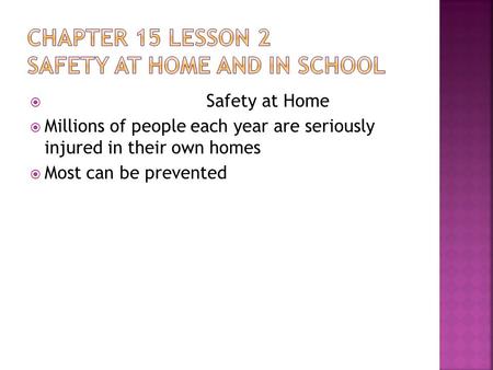  Safety at Home  Millions of people each year are seriously injured in their own homes  Most can be prevented.