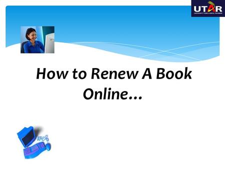 How to Renew A Book Online…. For students, please login with your Student ID number and password for student portal. For staff, please login with your.
