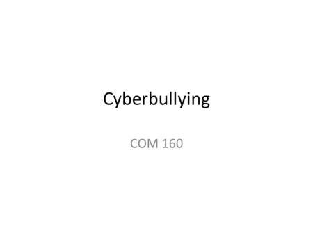Cyberbullying COM 160.