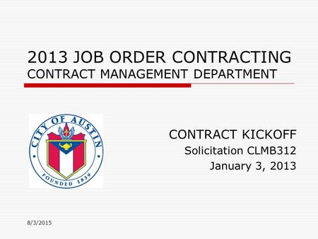 2013 JOB ORDER CONTRACTING CONTRACT MANAGEMENT DEPARTMENT 8/3/2015 CONTRACT KICKOFF Solicitation CLMB312 January 3, 2013.