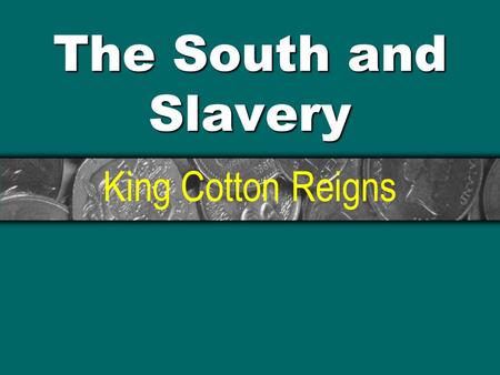 The South and Slavery King Cotton Reigns.