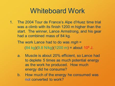 Whiteboard Work 1.The 2004 Tour de France’s Alpe d’Huez time trial was a climb with its finish 1200 m higher than the start. The winner, Lance Armstrong,