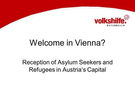 Welcome in Vienna? Reception of Asylum Seekers and Refugees in Austria‘s Capital.