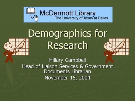 Demographics for Research Hillary Campbell Head of Liaison Services & Government Documents Librarian November 15, 2004.