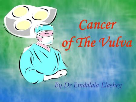 Cancer of The Vulva By Dr Emdalala Elasheg.