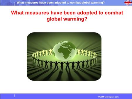 © 2014 wheresjenny.com What measures have been adopted to combat global warming?
