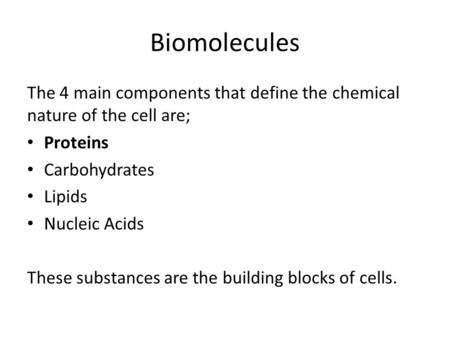 Biomolecules The 4 main components that define the chemical nature of the cell are; Proteins Carbohydrates Lipids Nucleic Acids These substances are the.