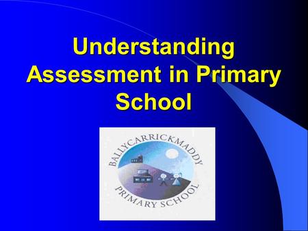 Understanding Assessment in Primary School. Reason for Assessment Evening Direct response to parent survey. Purpose of Assessment Evening 1. Help parents.