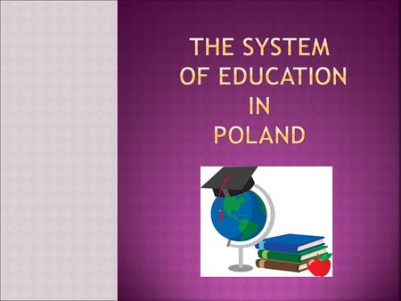 The main legal basis for education in Poland is provided by the Constitution of the Republic of Poland. According to its provisions: - Every person.
