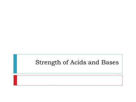 Strength of Acids and Bases. What makes a strong acid or base?  The strength of an acid or base is based on how many acid or base particles break down.
