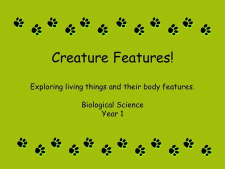 Creature Features! Exploring living things and their body features. Biological Science Year 1.