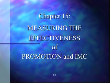 Chapter 15: MEASURING THE EFFECTIVENESSof PROMOTION and IMC 15.1.