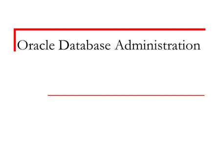Oracle Database Administration. Rana Almurshed 2 course objective After completing this course you should be able to: install, create and administrate.