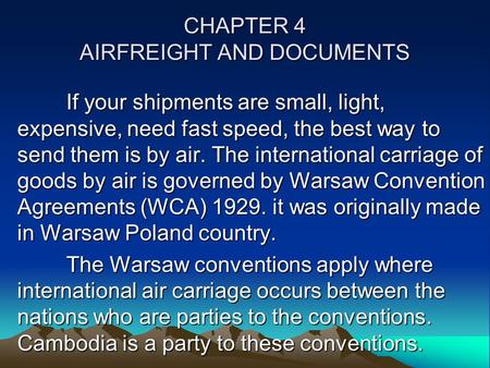 CHAPTER 4 AIRFREIGHT AND DOCUMENTS If your shipments are small, light, expensive, need fast speed, the best way to send them is by air. The international.
