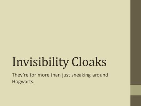 Invisibility Cloaks They’re for more than just sneaking around Hogwarts.
