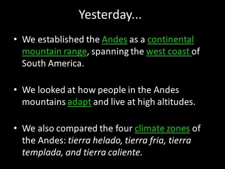 Yesterday... We established the Andes as a continental mountain range, spanning the west coast of South America. We looked at how people in the Andes mountains.