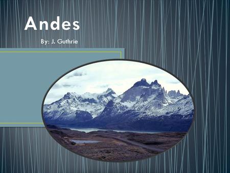 By: J. Guthrie. The Andes is the longest continental mountain range in the world. It is a continual range of highlands along the western coast of South.
