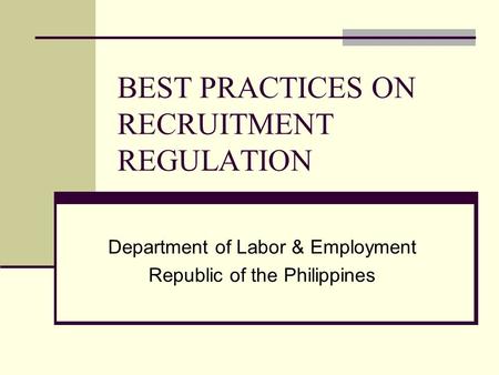 BEST PRACTICES ON RECRUITMENT REGULATION Department of Labor & Employment Republic of the Philippines.