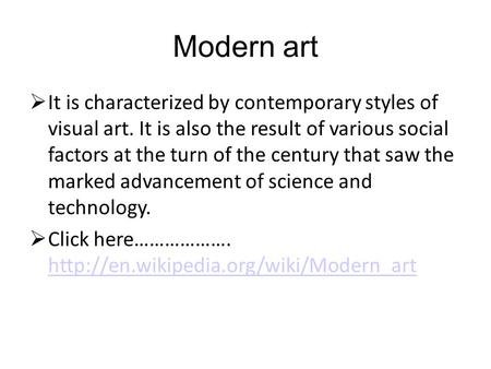 Modern art  It is characterized by contemporary styles of visual art. It is also the result of various social factors at the turn of the century that.