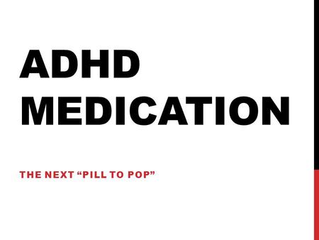 ADHD MEDICATION THE NEXT “PILL TO POP”. ATTENTION DEFICIT HYPER-ACTIVITY DISORDER  Origins  First described in 1798 by Alexander Crichton as a “morbid.