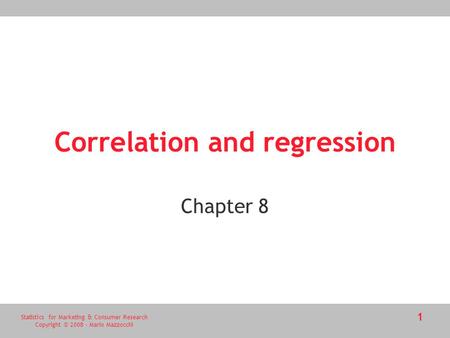 Statistics for Marketing & Consumer Research Copyright © 2008 - Mario Mazzocchi 1 Correlation and regression Chapter 8.