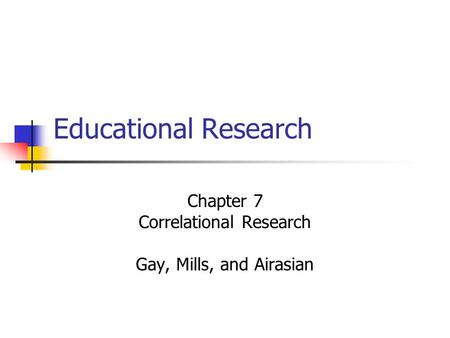 Chapter 7 Correlational Research Gay, Mills, and Airasian