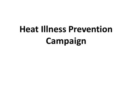 Heat Illness Prevention Campaign. 2 Heat Illness: Matter of Life or Death Heat killed over 200 U.S. workers between 2009 and 2013 Occupations most affected.