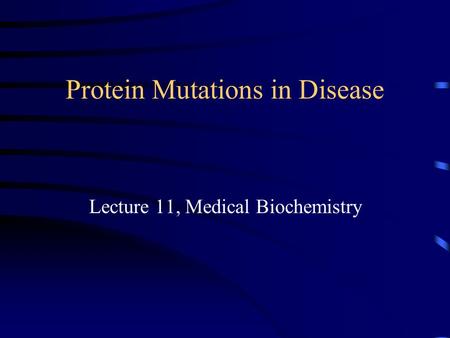 Protein Mutations in Disease Lecture 11, Medical Biochemistry.