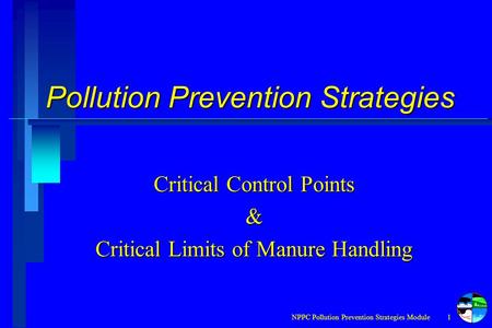 NPPC Pollution Prevention Strategies Module1 Pollution Prevention Strategies Critical Control Points & Critical Limits of Manure Handling.