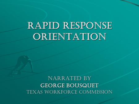 Rapid Response Orientation Narrated By George Bousquet Texas Workforce Commission.