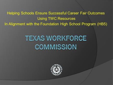 Helping Schools Ensure Successful Career Fair Outcomes Using TWC Resources In Alignment with the Foundation High School Program (HB5)