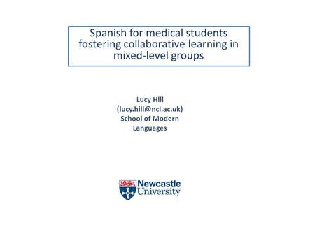 Spanish for medical students fostering collaborative learning in mixed-level groups Lucy Hill School of Modern Languages.