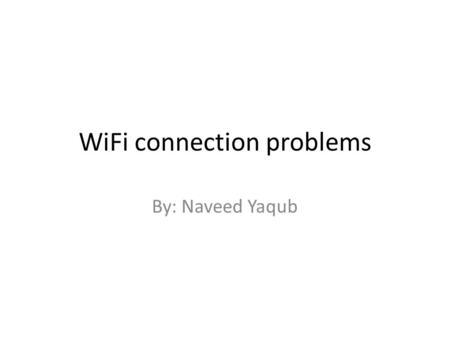 WiFi connection problems By: Naveed Yaqub. Purpose for this session Searching for WiFi network Problem with connection Limited access Identification of.