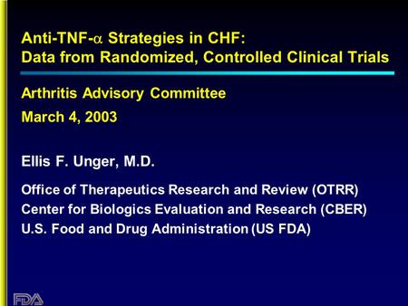 Anti-TNF-  Strategies in CHF: Data from Randomized, Controlled Clinical Trials Arthritis Advisory Committee March 4, 2003 Ellis F. Unger, M.D. Office.
