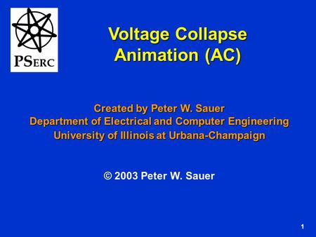 1 Voltage Collapse Animation (AC) Created by Peter W. Sauer Department of Electrical and Computer Engineering University of Illinois at Urbana-Champaign.