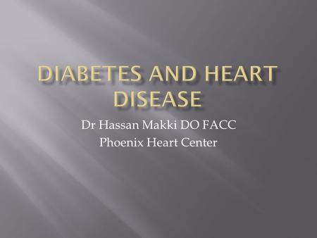 Dr Hassan Makki DO FACC Phoenix Heart Center.  Diabetes mellitus (DM) is a group of diseases characterized by high levels of blood glucose resulting.