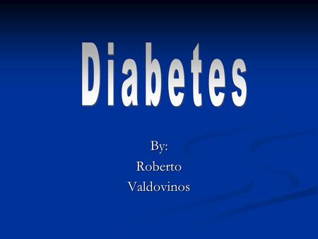 By:RobertoValdovinos What is Diabetes? Medical disorder which raises the level of sugar in blood, especially after a meal Medical disorder which raises.
