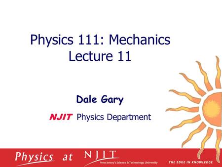 Physics 111: Mechanics Lecture 11 Dale Gary NJIT Physics Department.