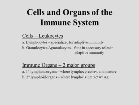 Cells and Organs of the Immune System Cells – Leukocytes a. Lymphocytes – specialized for adaptive immunity b. Granulocytes/Agranulocytes – func in accessory.