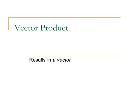 Vector Product Results in a vector.