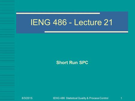 IE 355: Quality and Applied Statistics I Short Run SPC